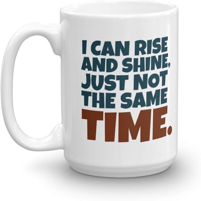 Amazon Com I Can Rise And Shine Just Not The Same Time Funny Morning Coffee Tea Gift Mug For A Night Owl And Cup Gifts For An Evening Person 15oz Kitchen