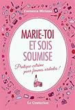 Image de Marie-toi et sois soumise. Pratique extrême pour femmes ardentes!