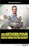 Image de Dix astuces pour MIEUX GÉRER VOTRE ARGENT: Votre autonomie financière ne dépend que de vous (Dix astuces pour ... t. 1) (French Edition)