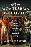 Matthew Restall, "When Montezuma Met Cortés: The True Story of the Meeting that Changed History" (Ecco, 2018)