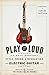 Play It Loud: An Epic History of the Style, Sound, and Revolution of the Electric Guitar by Brad Tolinski