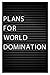 Plans For World Domination: 6x9 Dot Grid Bullet Journal/Composition Notebook by Letter Board Notebooks