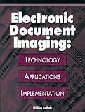 Electronic Document Imaging : Technology, Applications, Implementation, Saffady, William, 0933887973