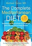 The Complete Mediterranean Diet: Everything You Need to Know to Lose Weight and Lower Your Risk of Heart Disease... with 500 Delicious Recipes