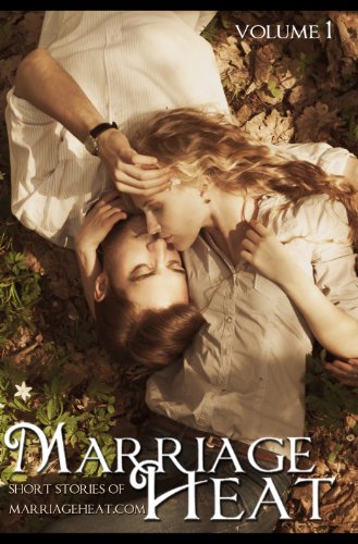 Marriage Heat  Volume 1: Short Stories of Marriageheat.com (Marriage Heat Erotic Short Story Collection)