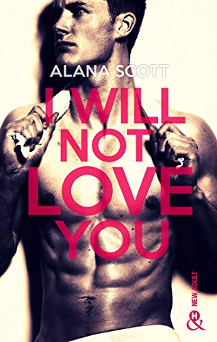 I Will Not Love You : L'auteur New-Adult aux 10 millions de lecteurs sur Wattpad ! (&H) (French Edit by Alana Scott