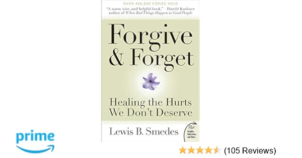 Forgive And Forget Healing The Hurts We Don T Deserve Plus