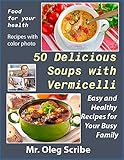 50 Delicious Soups with Vermicelli: Food for your health by Mr. Oleg Scribe