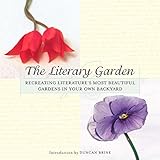The Literary Garden Recreating Literature's Most Beautiful Gardens by Duncan Brine