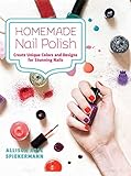 Homemade Nail Polish: Create Unique Colors and Designs For Eye-Catching Nails by