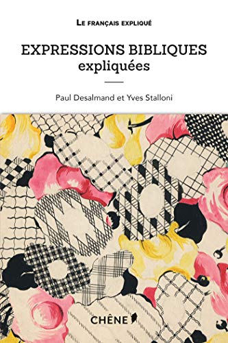 Expressions bibliques expliquées (Le français expliqué) (French Edition) by Paul Desalmand, Yves Stalloni