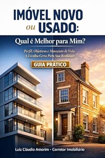 Livro IMÓVEL NOVO OU USADO: QUAL É MELHOR PARA MIM?: Perfil, Objetivos e Momento de Vida: A Escolha Certa Para Sua Realidade (Guia Prático Imobiliário)