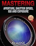 Mastering Aperture, Shutter Speed, ISO and Exposure: How They Interact and Affect Each Other