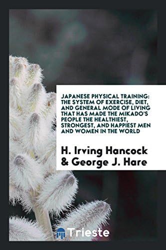 Japanese Physical Training: The System of Exercise, Diet, and General Mode ... Paperback – Import, 17 May 2018