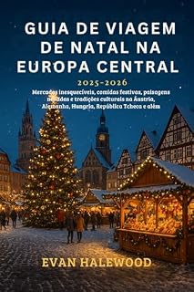 Livro GUIA DE VIAGEM DE NATAL NA EUROPA CENTRAL 2025–2026: Mercados inesquecíveis, comidas festivas, paisagens nevadas e tradições culturais na Áustria, Alemanha, Hungria, República Tcheca e além