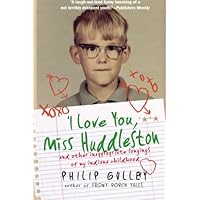 I Love You, Miss Huddleston: and Other Inappropriate Longings of My Indiana Childhood