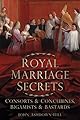 Royal Marriage Secrets: Consorts & Concubines, Bigamists & Bastards