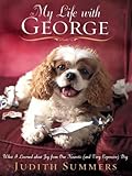 My Life With George: What I Learned About Joy from One Neurotic (And Very Expensive) Dog by