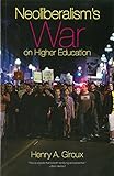 Neoliberalism's War on Higher Education