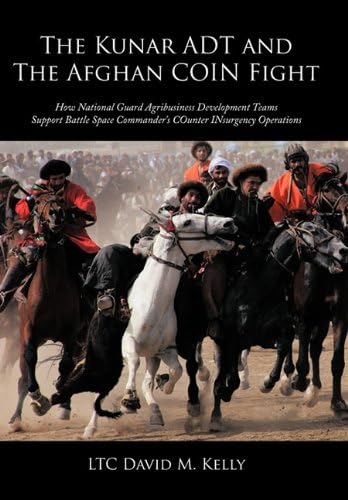 The Kunar ADT and The Afghan COIN Fight: How National Guard Agribusiness Development Teams Support Battle Space Commander's COunter INsurgency Operations