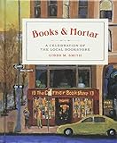 Books & Mortar: A Celebration of the Local Bookstore by Gibbs Smith