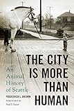 Frederick L. Brown, "The City is More Than Human: An Animal History of Seattle" (U Washington Press, 2016)
