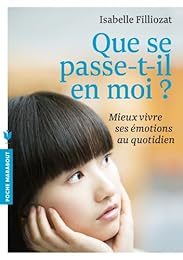 Que se passe -t-il en moi ?: Mieux vivre ses émotions au quotidien