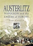 Austerlitz: Napoleon and The Eagles of Europe