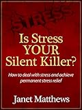 Is Stress YOUR Silent Killer?: How to deal with stress and achieve permanent stress relief