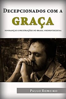 Livro Decepcionados com a graça: Esperanças e frustrações no Brasil neopentecostal