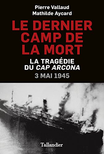 Le dernier camp de la mort: La tragédie du cap Arcona : 3 mai 1945 (French Edition) by Pierre VALLAUD