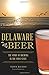 Delaware Beer: The Story of Brewing in the First State (American Palate) by Tony Russo, Jim Lutz