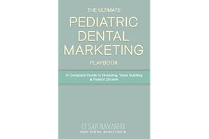 The Ultimate Pediatric Dental Marketing Playbook: A Complete Guide to Branding, Team Building & Patient Growth