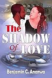 The Shadow Of Love: Love story that teaches how to love you more (thriller and suspense, relationshi by Benjamin Ananwa