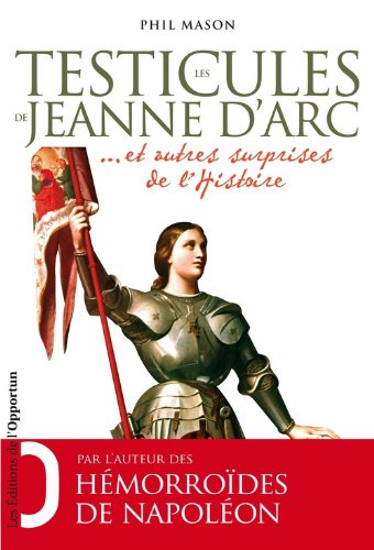Les testicules de Jeanne d'Arc: et autres surprises de l'histoire