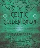 The Celtic Golden Dawn: An Original & Complete Curriculum of Druidical Study by 