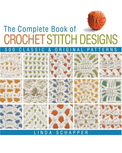 The Complete Book of Crochet Stitch Designs: 500 Classic & Original Patterns by Linda P. Schapper