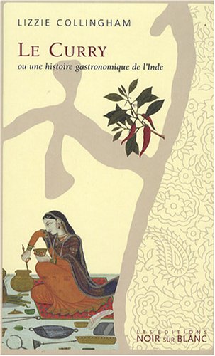 Le curry : Ou une histoire gastronomique de l'Inde by Lizzie Collingham