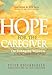 Hope for the Caregiver: Encouraging Words to Strengthen Your Spirit