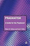 Pragmatism: A Guide for the Perplexed (Guides for the Perplexed)