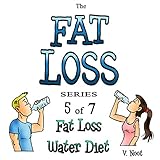 Fat Loss Tips 5: The Fat Loss Series: Book 5 of 7: Fat Loss Water Diet by