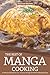 The Best of Manga Cooking: 25 Delicious Recipes for you - Journey through the World of Manga Recipes by