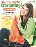 I Can't Believe I'm Crocheting: Updated Edition-Color How-To Photos, Felting Basics, Lefties Too! by 