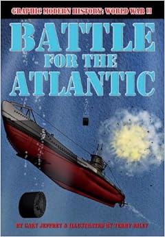 Battle for the Atlantic (Graphic Modern History: World War II), by Gary Jeffrey Battle for the Atlantic (Graphic Modern History: World War II), by Gary Jeffrey
