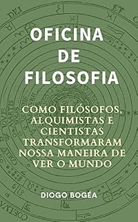Livro Oficina de Filosofia I: Como filósofos, alquimistas e cientistas transformaram nossa maneira de ver o mundo
