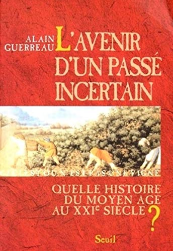 L'avenir d'un passé incertain : Quelle histoire du moyen âge au XXIe siècle ? by Alain Guerreau