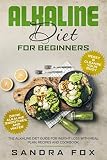 Alkaline Diet for Beginners: The Alkaline Diet Guide for Weight Loss with Meal Plan, Recipes and Coo by