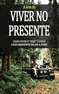 Livro VIVER NO PRESENTE: A arte perdida de viver no presente e fazer cada momento da sua vida valer a pena