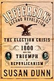 Jefferson's Second Revolution: The Election Crisis of 1800 and the Triumph of Republicanism