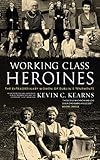 Working Class Heroines: The Extraordinary Women of Dublin's Tenements by 